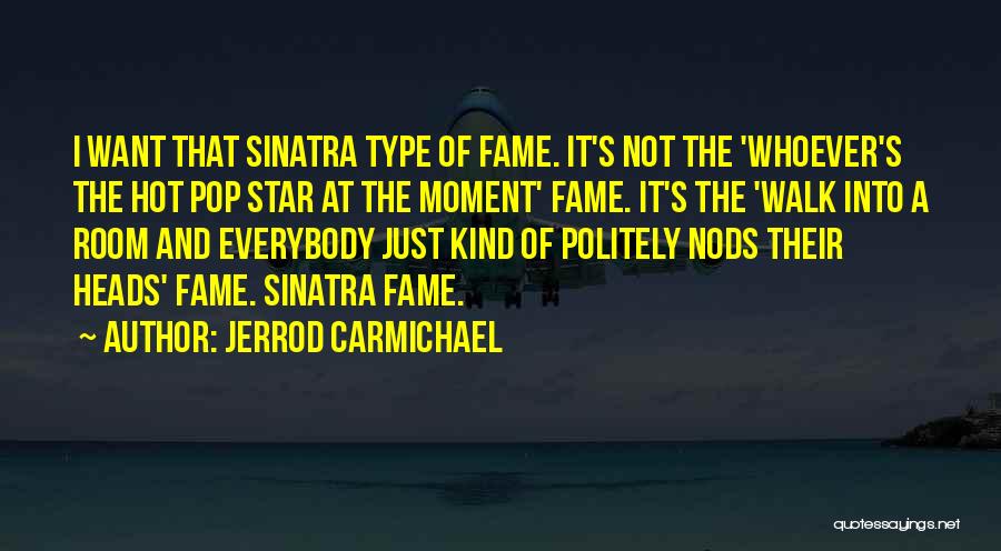 Jerrod Carmichael Quotes: I Want That Sinatra Type Of Fame. It's Not The 'whoever's The Hot Pop Star At The Moment' Fame. It's