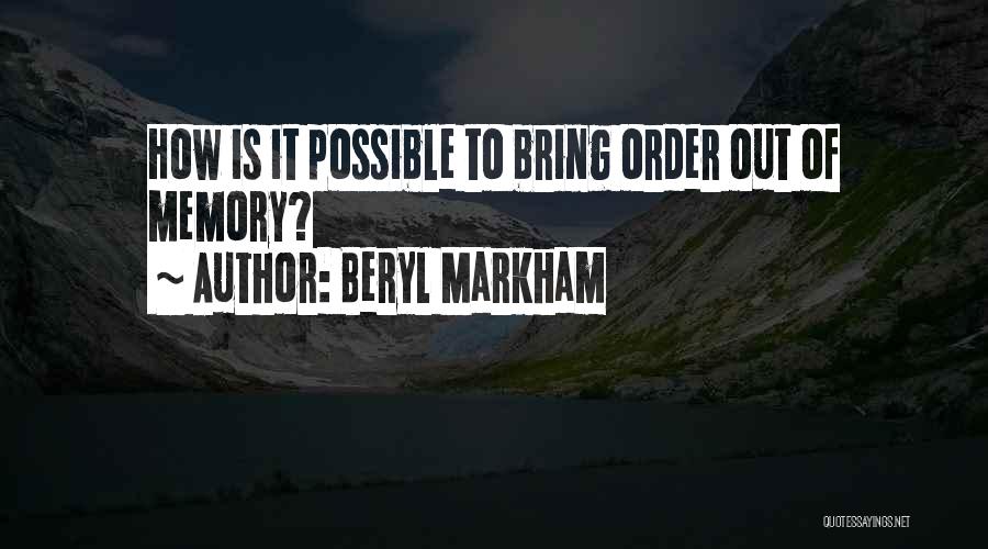 Beryl Markham Quotes: How Is It Possible To Bring Order Out Of Memory?