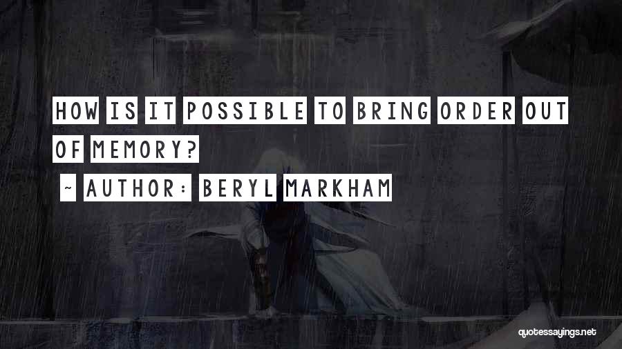Beryl Markham Quotes: How Is It Possible To Bring Order Out Of Memory?