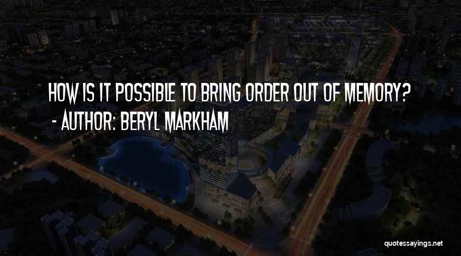 Beryl Markham Quotes: How Is It Possible To Bring Order Out Of Memory?
