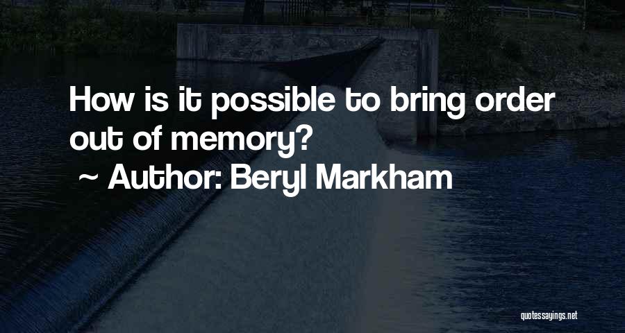 Beryl Markham Quotes: How Is It Possible To Bring Order Out Of Memory?