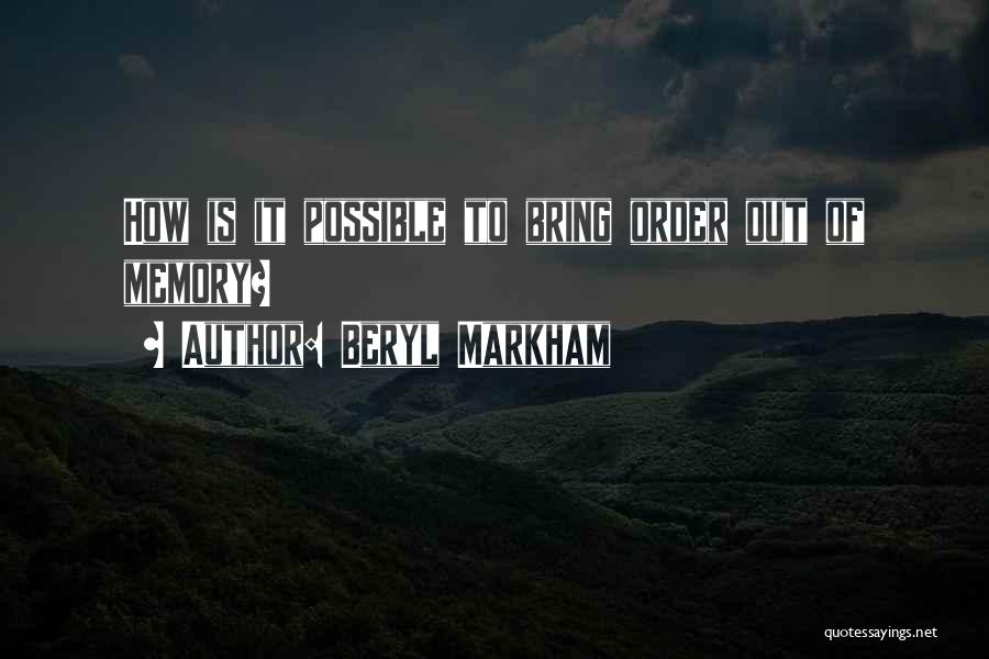 Beryl Markham Quotes: How Is It Possible To Bring Order Out Of Memory?