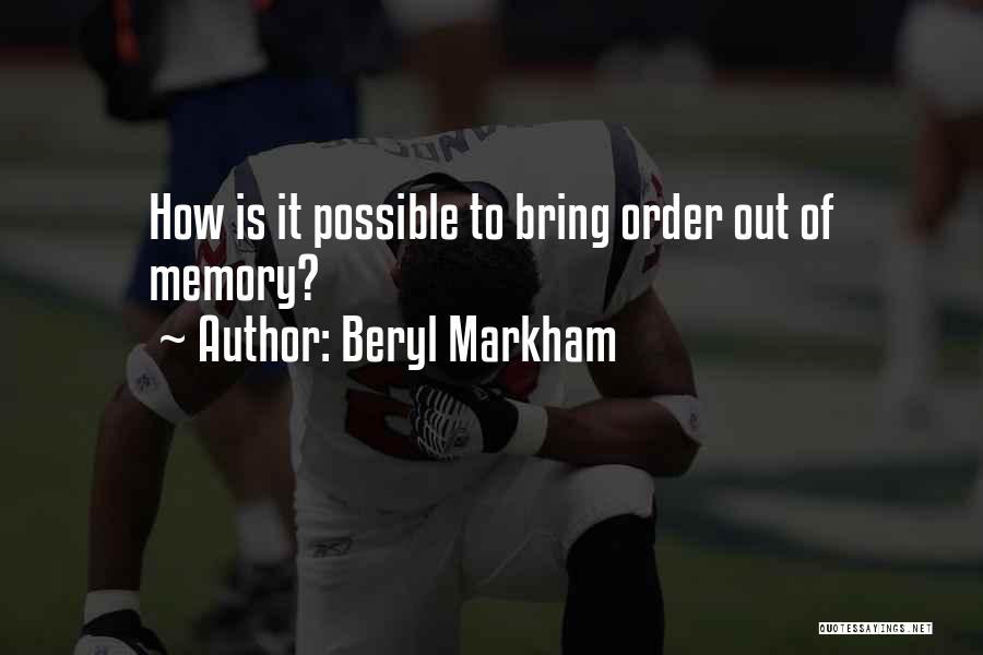 Beryl Markham Quotes: How Is It Possible To Bring Order Out Of Memory?