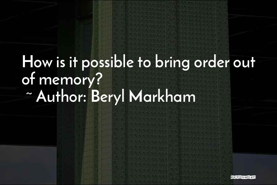 Beryl Markham Quotes: How Is It Possible To Bring Order Out Of Memory?