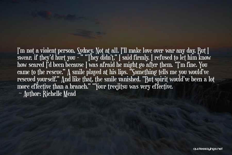 Richelle Mead Quotes: I'm Not A Violent Person, Sydney. Not At All. I'll Make Love Over War Any Day. But I Swear, If