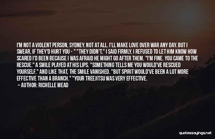 Richelle Mead Quotes: I'm Not A Violent Person, Sydney. Not At All. I'll Make Love Over War Any Day. But I Swear, If