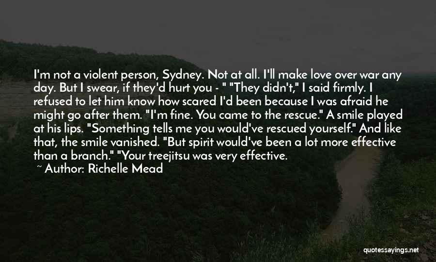 Richelle Mead Quotes: I'm Not A Violent Person, Sydney. Not At All. I'll Make Love Over War Any Day. But I Swear, If