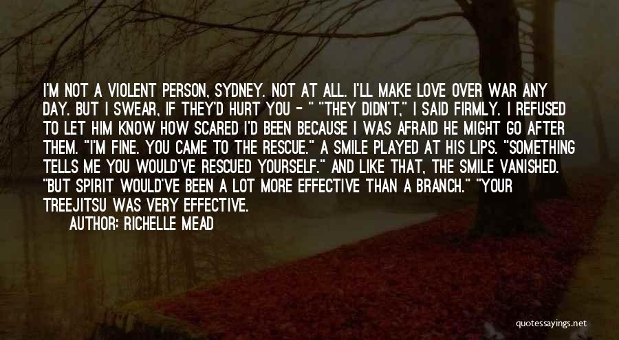 Richelle Mead Quotes: I'm Not A Violent Person, Sydney. Not At All. I'll Make Love Over War Any Day. But I Swear, If