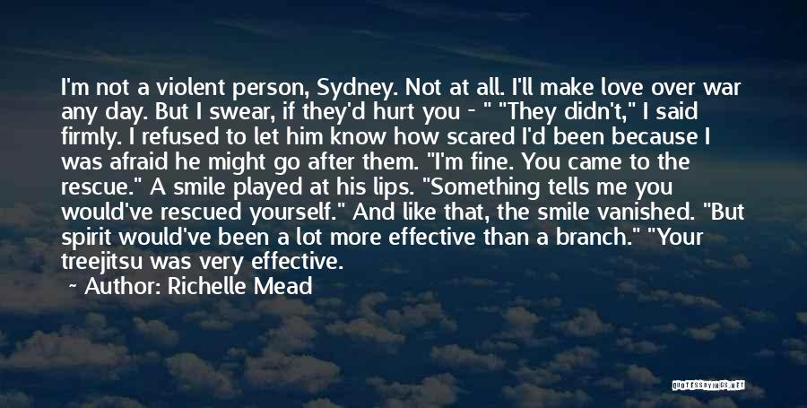 Richelle Mead Quotes: I'm Not A Violent Person, Sydney. Not At All. I'll Make Love Over War Any Day. But I Swear, If