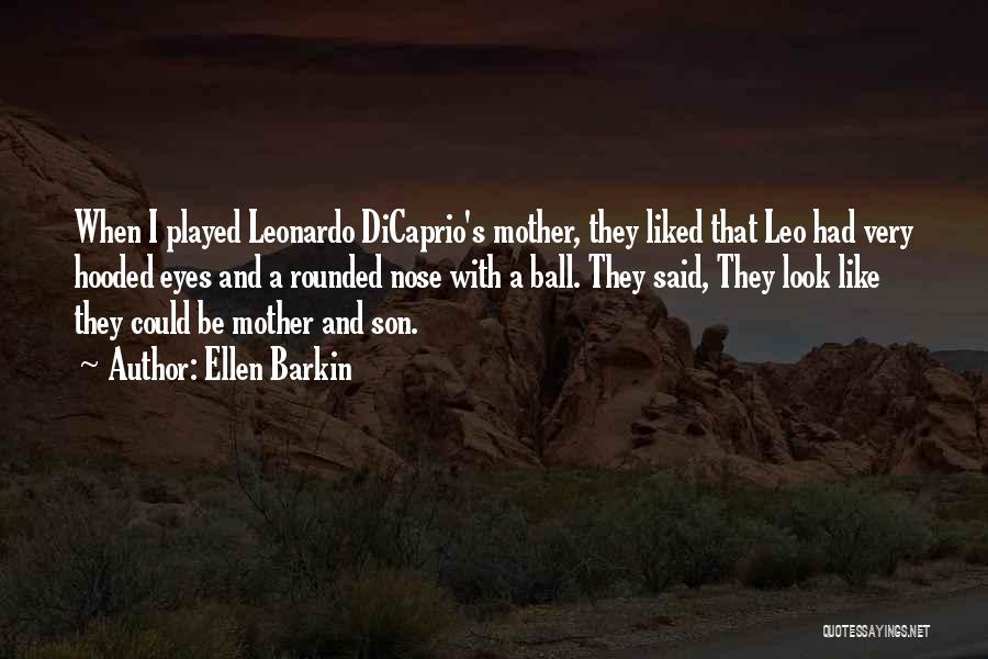 Ellen Barkin Quotes: When I Played Leonardo Dicaprio's Mother, They Liked That Leo Had Very Hooded Eyes And A Rounded Nose With A