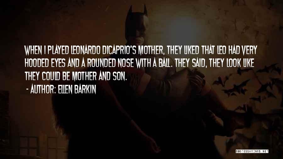 Ellen Barkin Quotes: When I Played Leonardo Dicaprio's Mother, They Liked That Leo Had Very Hooded Eyes And A Rounded Nose With A