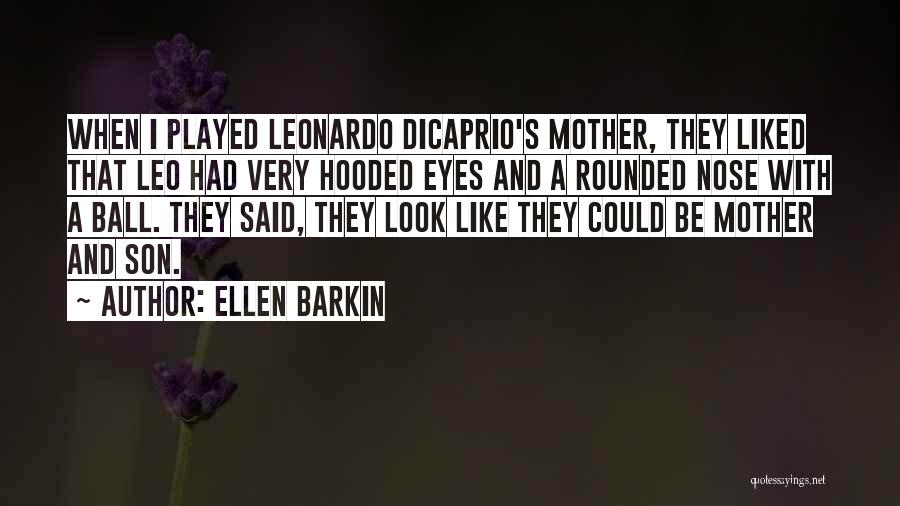 Ellen Barkin Quotes: When I Played Leonardo Dicaprio's Mother, They Liked That Leo Had Very Hooded Eyes And A Rounded Nose With A