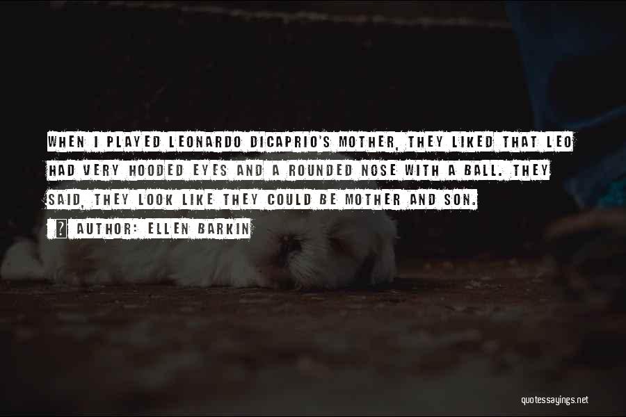 Ellen Barkin Quotes: When I Played Leonardo Dicaprio's Mother, They Liked That Leo Had Very Hooded Eyes And A Rounded Nose With A