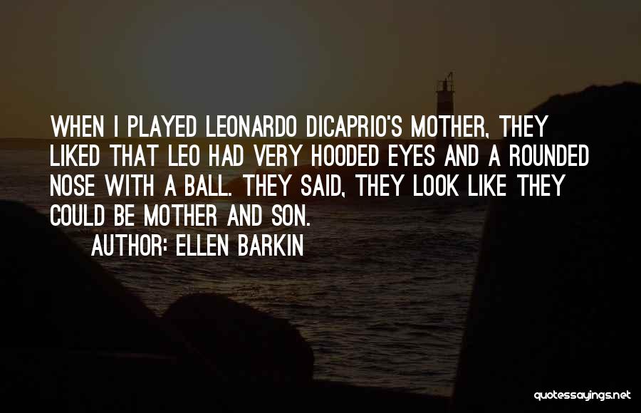Ellen Barkin Quotes: When I Played Leonardo Dicaprio's Mother, They Liked That Leo Had Very Hooded Eyes And A Rounded Nose With A