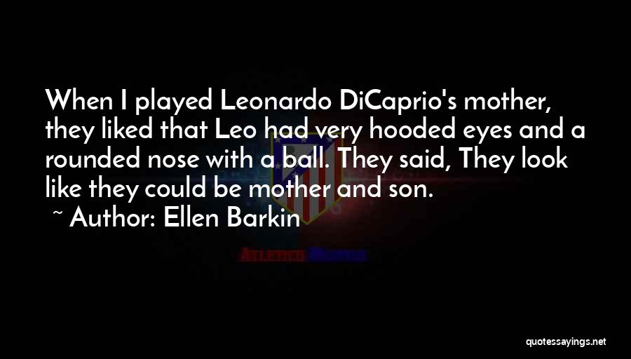 Ellen Barkin Quotes: When I Played Leonardo Dicaprio's Mother, They Liked That Leo Had Very Hooded Eyes And A Rounded Nose With A