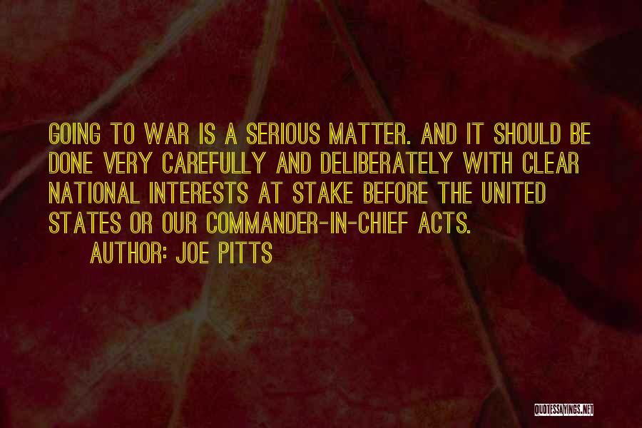 Joe Pitts Quotes: Going To War Is A Serious Matter. And It Should Be Done Very Carefully And Deliberately With Clear National Interests