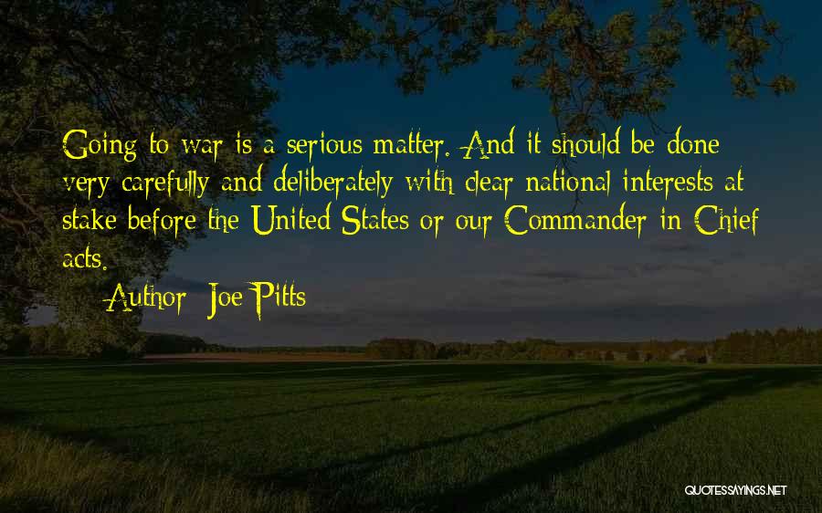 Joe Pitts Quotes: Going To War Is A Serious Matter. And It Should Be Done Very Carefully And Deliberately With Clear National Interests