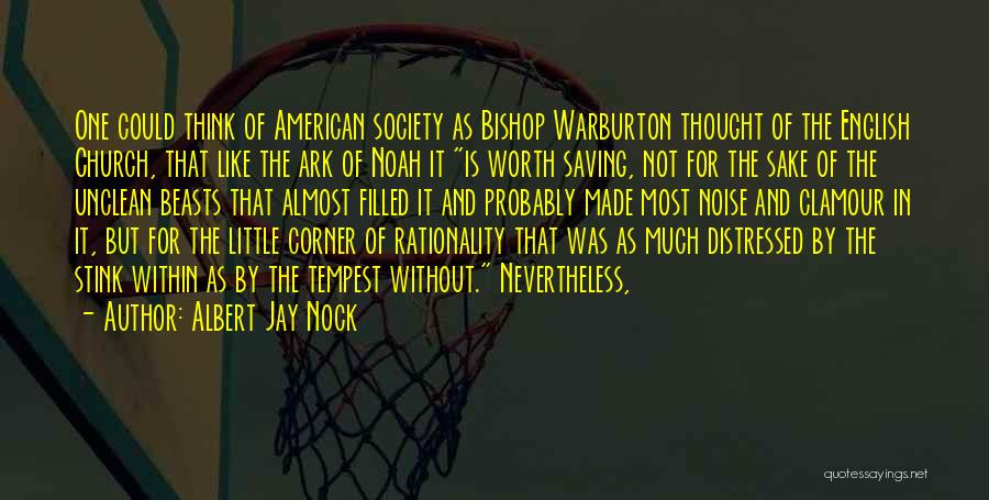 Albert Jay Nock Quotes: One Could Think Of American Society As Bishop Warburton Thought Of The English Church, That Like The Ark Of Noah