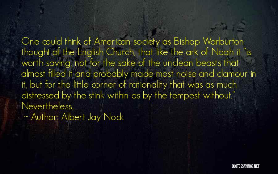 Albert Jay Nock Quotes: One Could Think Of American Society As Bishop Warburton Thought Of The English Church, That Like The Ark Of Noah