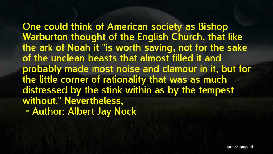 Albert Jay Nock Quotes: One Could Think Of American Society As Bishop Warburton Thought Of The English Church, That Like The Ark Of Noah