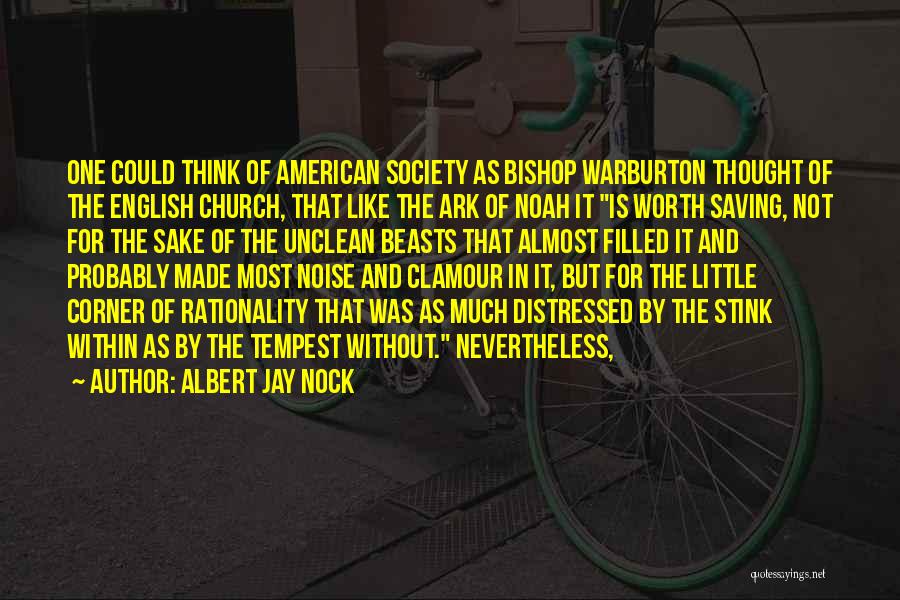 Albert Jay Nock Quotes: One Could Think Of American Society As Bishop Warburton Thought Of The English Church, That Like The Ark Of Noah