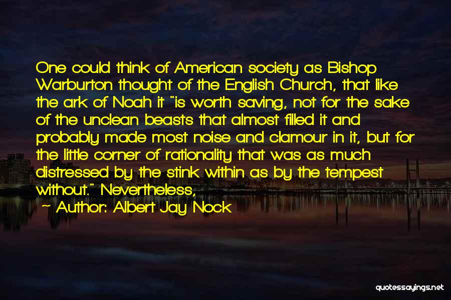 Albert Jay Nock Quotes: One Could Think Of American Society As Bishop Warburton Thought Of The English Church, That Like The Ark Of Noah