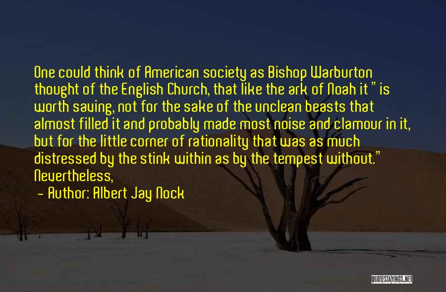 Albert Jay Nock Quotes: One Could Think Of American Society As Bishop Warburton Thought Of The English Church, That Like The Ark Of Noah