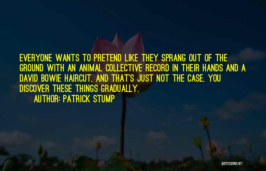 Patrick Stump Quotes: Everyone Wants To Pretend Like They Sprang Out Of The Ground With An Animal Collective Record In Their Hands And