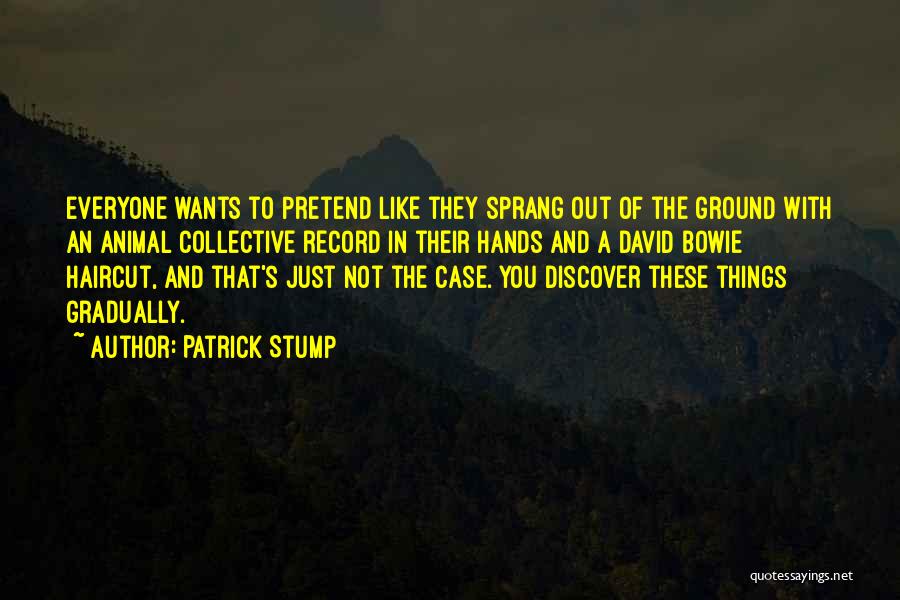Patrick Stump Quotes: Everyone Wants To Pretend Like They Sprang Out Of The Ground With An Animal Collective Record In Their Hands And