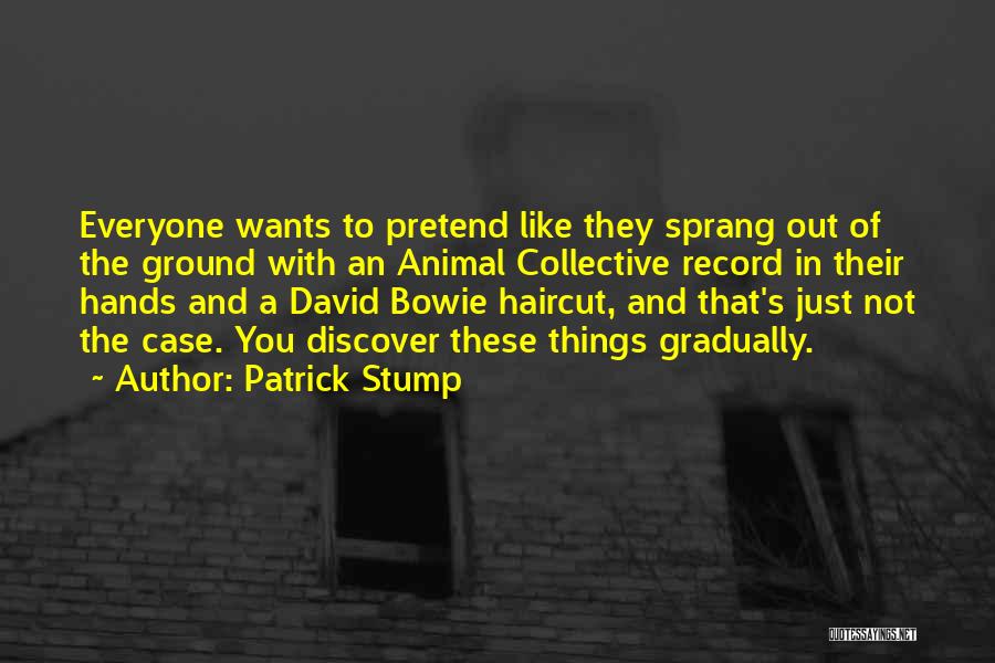 Patrick Stump Quotes: Everyone Wants To Pretend Like They Sprang Out Of The Ground With An Animal Collective Record In Their Hands And