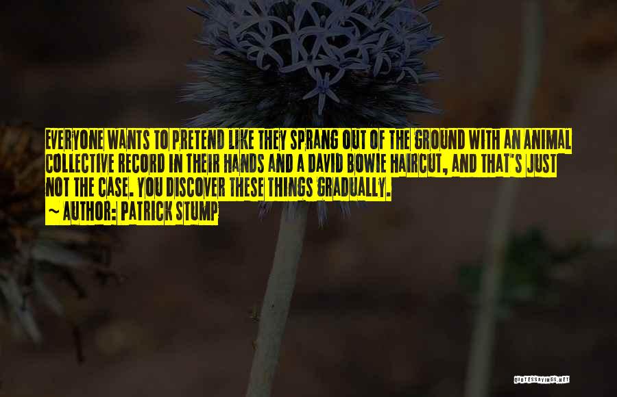 Patrick Stump Quotes: Everyone Wants To Pretend Like They Sprang Out Of The Ground With An Animal Collective Record In Their Hands And