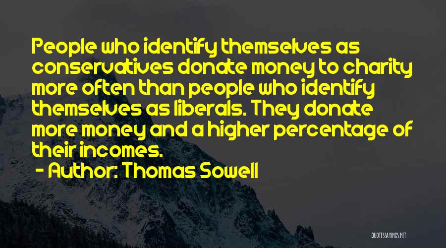 Thomas Sowell Quotes: People Who Identify Themselves As Conservatives Donate Money To Charity More Often Than People Who Identify Themselves As Liberals. They