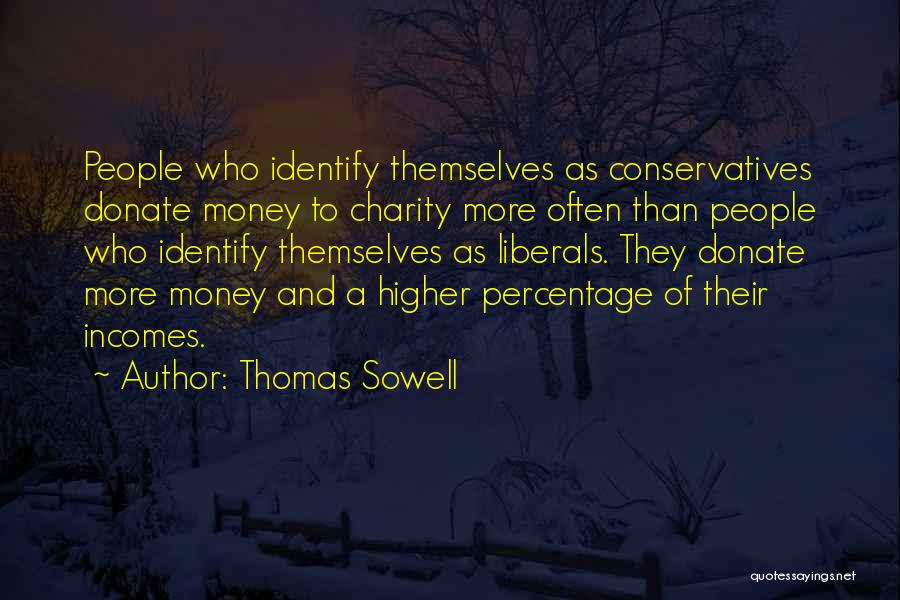 Thomas Sowell Quotes: People Who Identify Themselves As Conservatives Donate Money To Charity More Often Than People Who Identify Themselves As Liberals. They