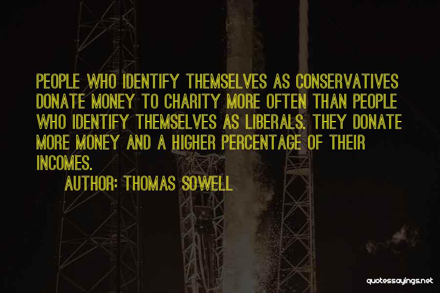 Thomas Sowell Quotes: People Who Identify Themselves As Conservatives Donate Money To Charity More Often Than People Who Identify Themselves As Liberals. They