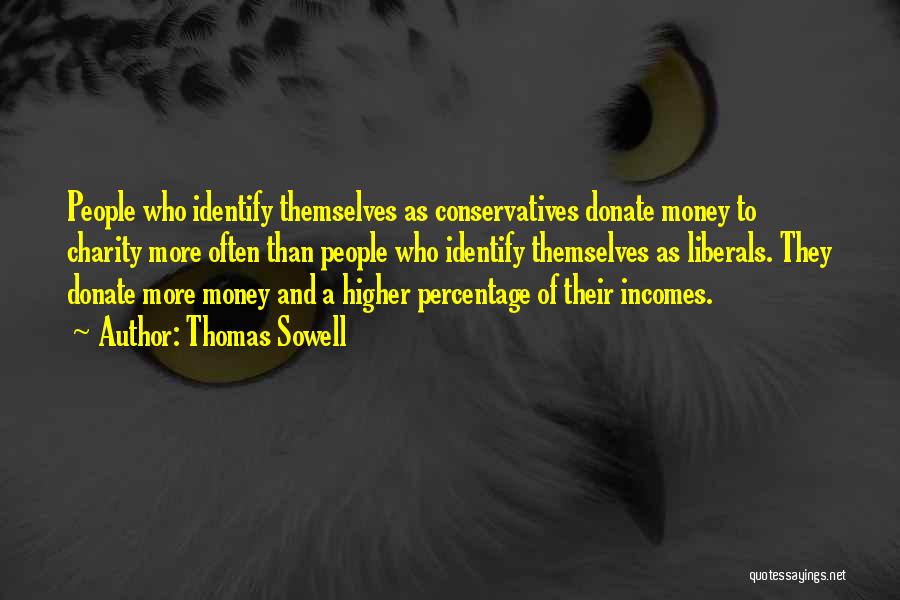 Thomas Sowell Quotes: People Who Identify Themselves As Conservatives Donate Money To Charity More Often Than People Who Identify Themselves As Liberals. They