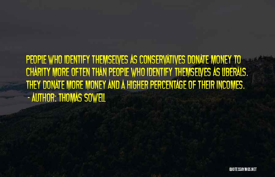 Thomas Sowell Quotes: People Who Identify Themselves As Conservatives Donate Money To Charity More Often Than People Who Identify Themselves As Liberals. They