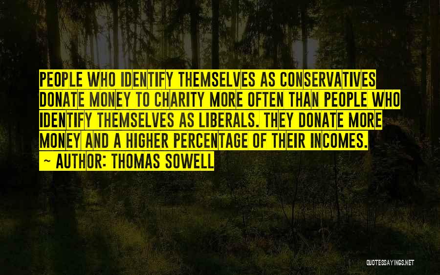 Thomas Sowell Quotes: People Who Identify Themselves As Conservatives Donate Money To Charity More Often Than People Who Identify Themselves As Liberals. They