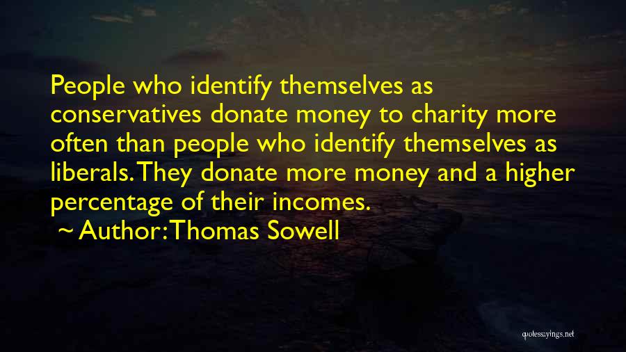 Thomas Sowell Quotes: People Who Identify Themselves As Conservatives Donate Money To Charity More Often Than People Who Identify Themselves As Liberals. They