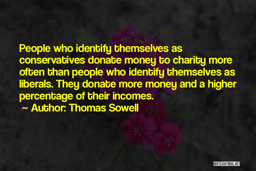 Thomas Sowell Quotes: People Who Identify Themselves As Conservatives Donate Money To Charity More Often Than People Who Identify Themselves As Liberals. They