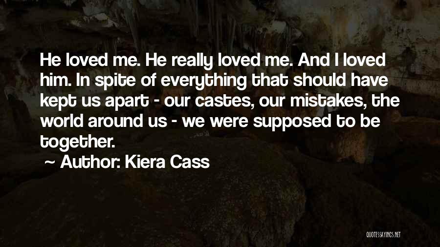 Kiera Cass Quotes: He Loved Me. He Really Loved Me. And I Loved Him. In Spite Of Everything That Should Have Kept Us