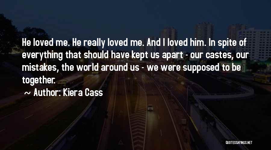 Kiera Cass Quotes: He Loved Me. He Really Loved Me. And I Loved Him. In Spite Of Everything That Should Have Kept Us