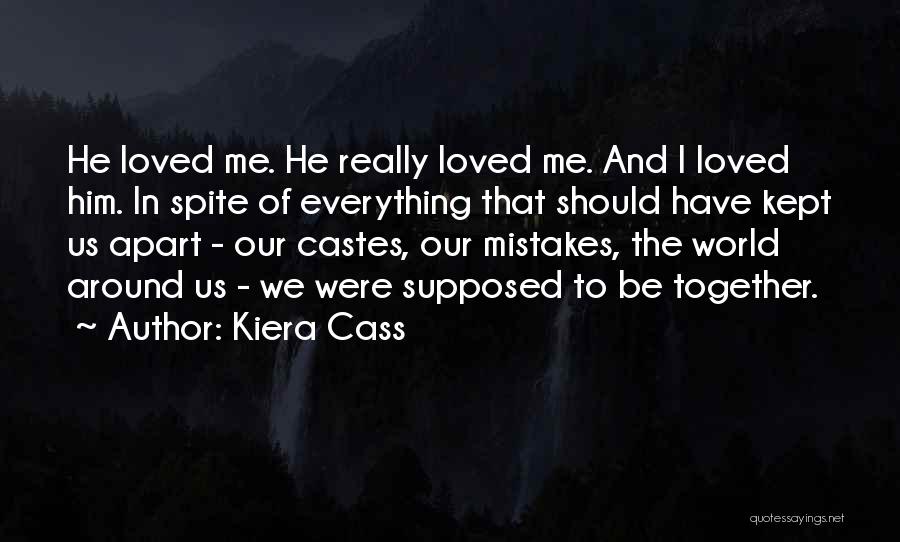 Kiera Cass Quotes: He Loved Me. He Really Loved Me. And I Loved Him. In Spite Of Everything That Should Have Kept Us