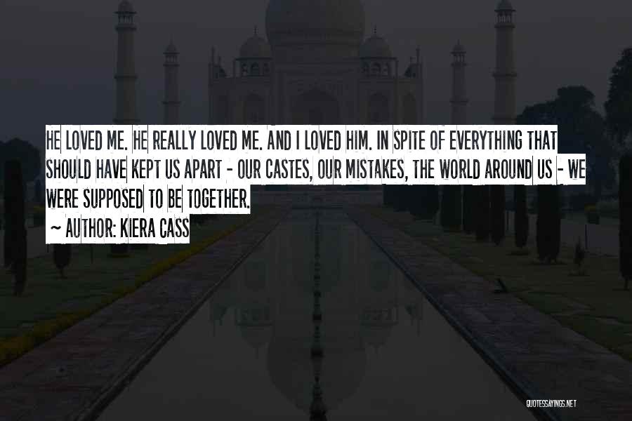 Kiera Cass Quotes: He Loved Me. He Really Loved Me. And I Loved Him. In Spite Of Everything That Should Have Kept Us