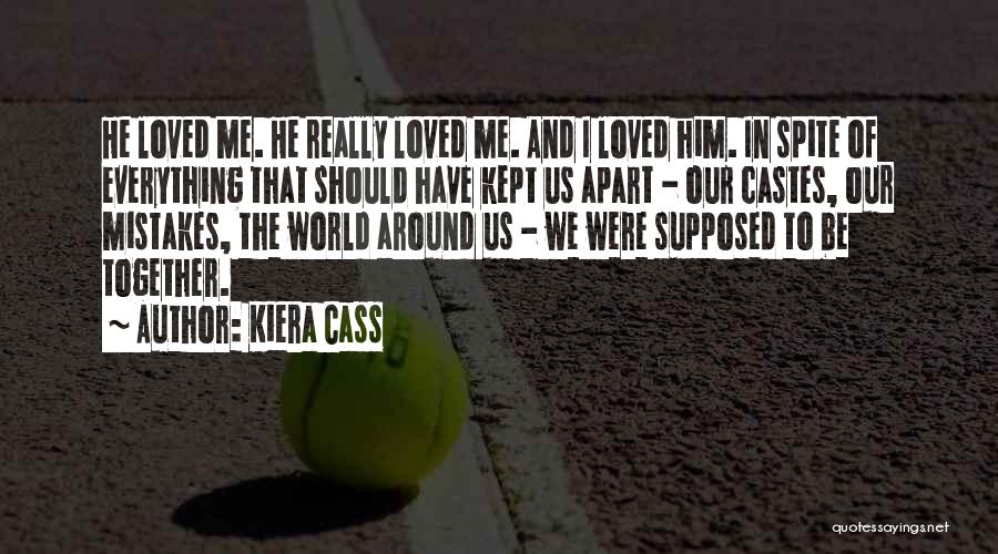 Kiera Cass Quotes: He Loved Me. He Really Loved Me. And I Loved Him. In Spite Of Everything That Should Have Kept Us