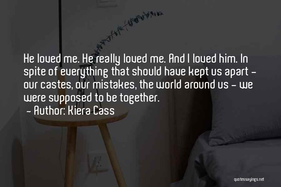 Kiera Cass Quotes: He Loved Me. He Really Loved Me. And I Loved Him. In Spite Of Everything That Should Have Kept Us