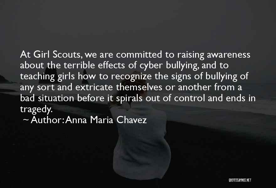 Anna Maria Chavez Quotes: At Girl Scouts, We Are Committed To Raising Awareness About The Terrible Effects Of Cyber Bullying, And To Teaching Girls