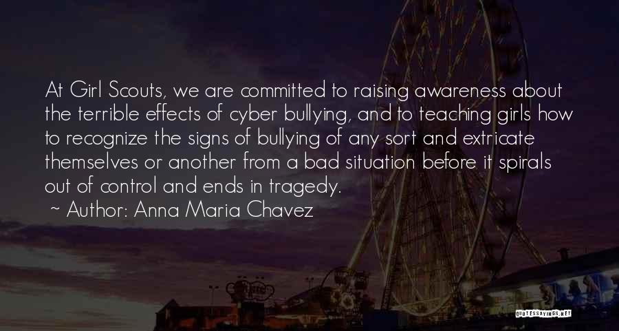 Anna Maria Chavez Quotes: At Girl Scouts, We Are Committed To Raising Awareness About The Terrible Effects Of Cyber Bullying, And To Teaching Girls