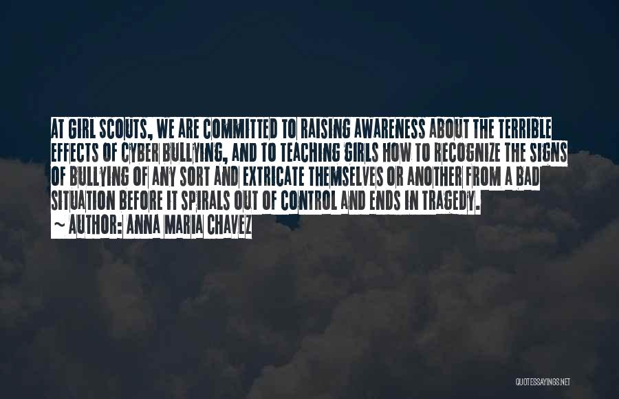 Anna Maria Chavez Quotes: At Girl Scouts, We Are Committed To Raising Awareness About The Terrible Effects Of Cyber Bullying, And To Teaching Girls