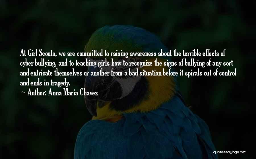 Anna Maria Chavez Quotes: At Girl Scouts, We Are Committed To Raising Awareness About The Terrible Effects Of Cyber Bullying, And To Teaching Girls