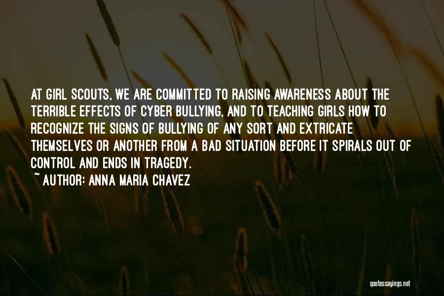 Anna Maria Chavez Quotes: At Girl Scouts, We Are Committed To Raising Awareness About The Terrible Effects Of Cyber Bullying, And To Teaching Girls